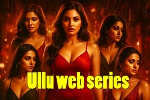 Ullu Web Series, Top Ullu Web Series, New Ullu Web Series List (2025 Updated)