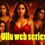 Ullu web series list 2025, new Ullu web series, top Ullu originals, best Ullu web series, Ullu hot web series list, Ullu actress name list, latest Ullu app series 2025, Ullu OTT full show list